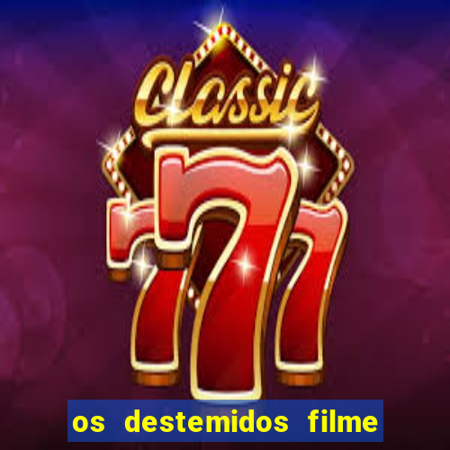 os destemidos filme completo dublado